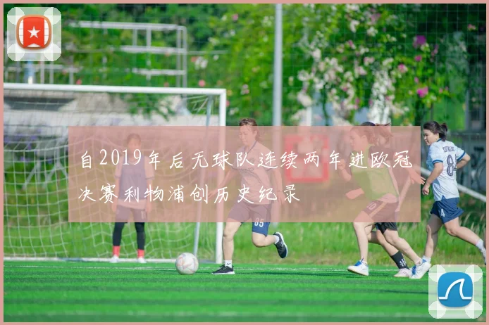 自2019年后无球队连续两年进欧冠决赛利物浦创历史纪录