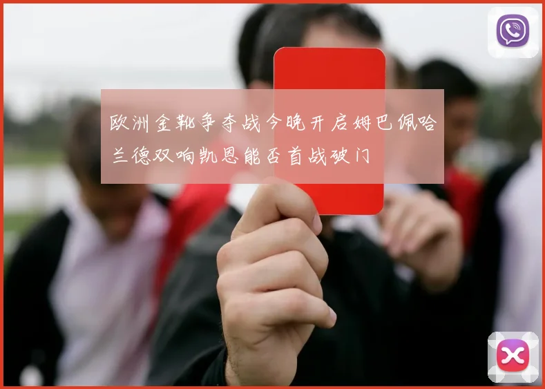 欧洲金靴争夺战今晚开启姆巴佩哈兰德双响凯恩能否首战破门